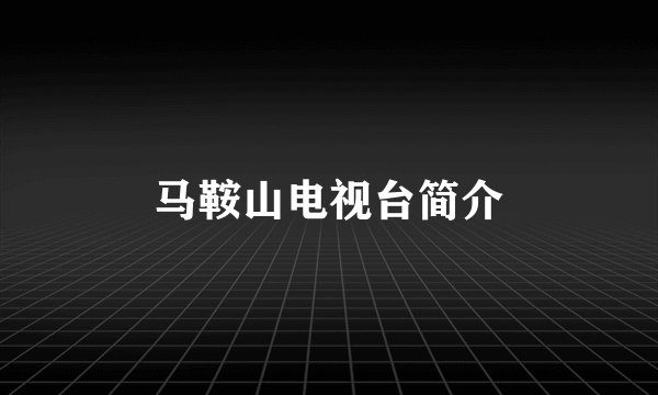 马鞍山电视台简介