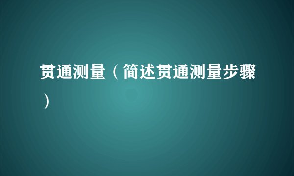 贯通测量（简述贯通测量步骤）
