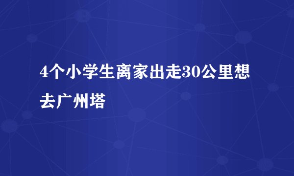 4个小学生离家出走30公里想去广州塔