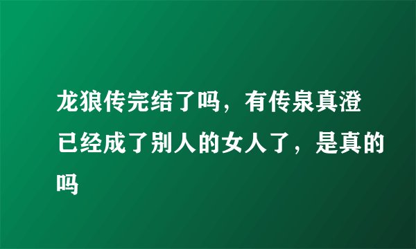 龙狼传完结了吗,有传泉真澄已经成了别人的女人了,是真的吗