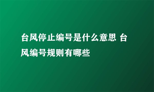 台风停止编号是什么意思 台风编号规则有哪些