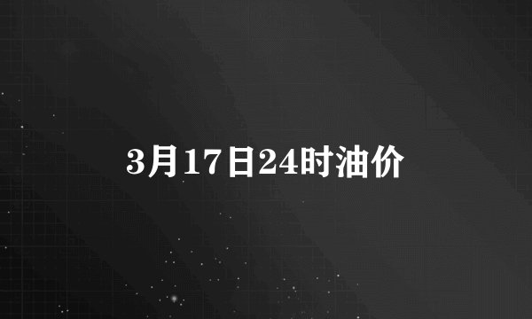 3月17日24时油价