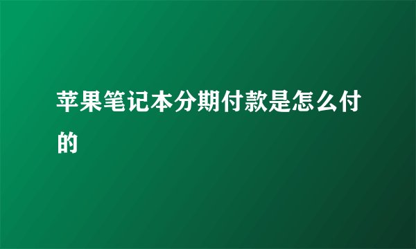 苹果笔记本分期付款是怎么付的