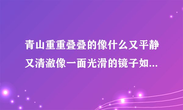 青山重重叠叠的像什么又平静又清澈像一面光滑的镜子如何补充句子？
