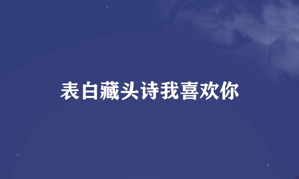 表白藏头诗我喜欢你