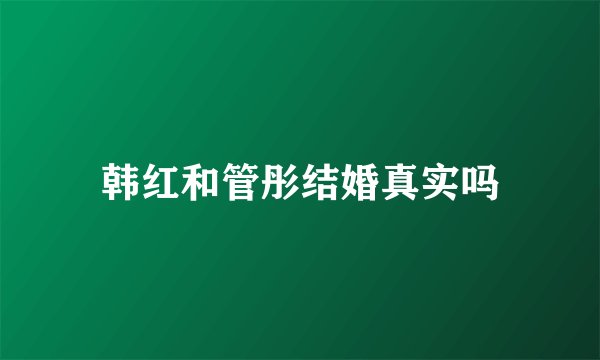 韩红和管彤结婚真实吗