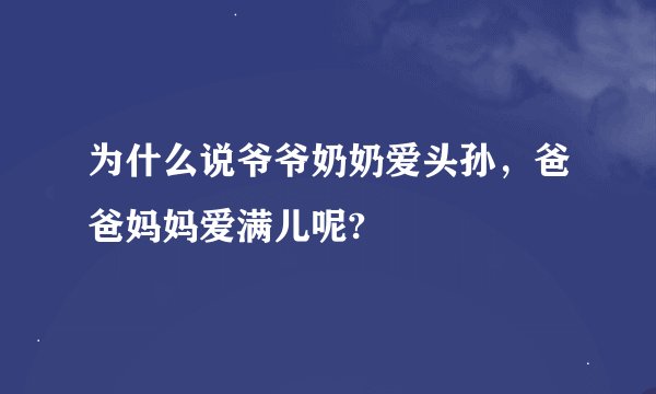 为什么说爷爷奶奶爱头孙，爸爸妈妈爱满儿呢?