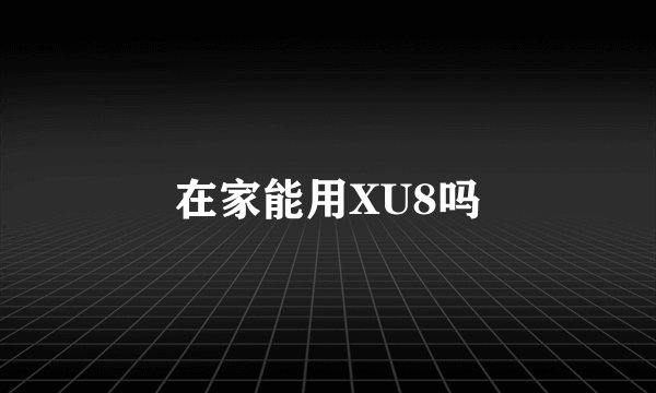 在家能用XU8吗