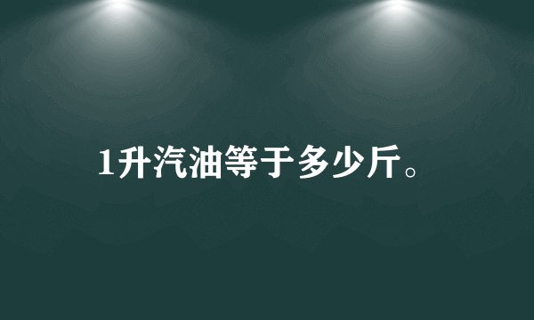 1升汽油等于多少斤。