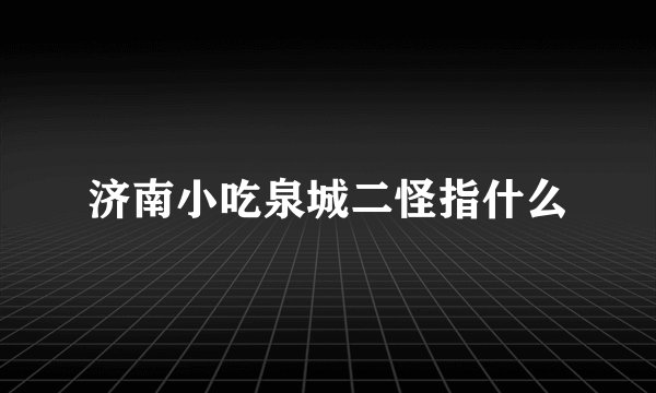 济南小吃泉城二怪指什么