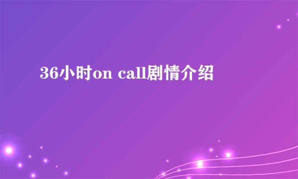 36小时on call剧情介绍