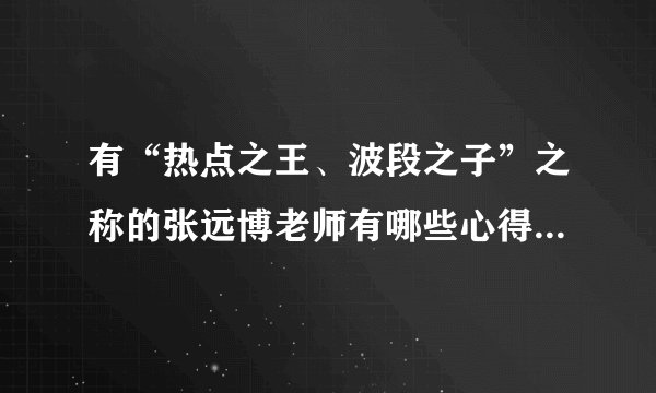 有“热点之王、波段之子”之称的张远博老师有哪些心得体会？通过什么方法能跟他学习？
