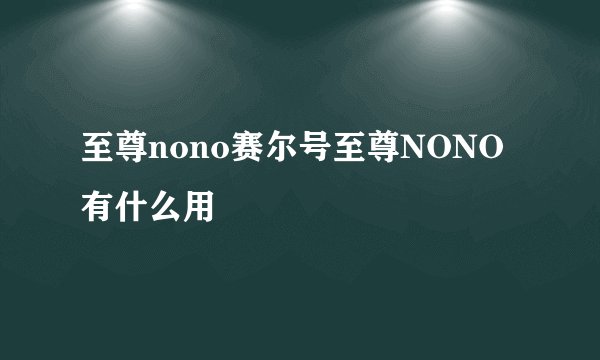 至尊nono赛尔号至尊NONO有什么用