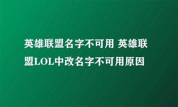 英雄联盟名字不可用 英雄联盟LOL中改名字不可用原因