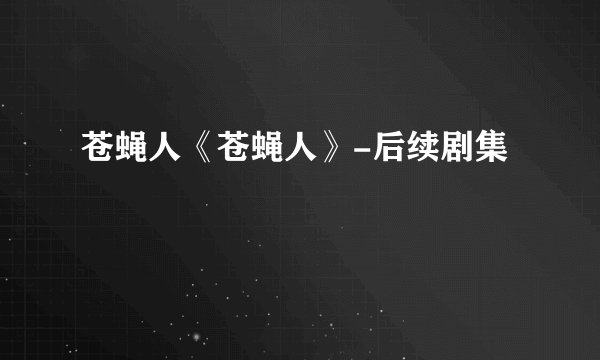 苍蝇人《苍蝇人》-后续剧集