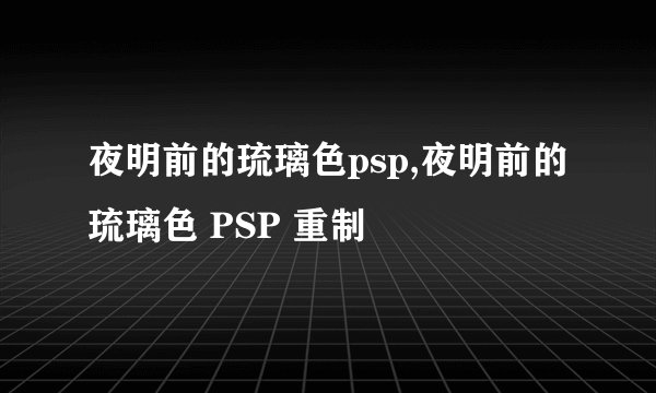 夜明前的琉璃色psp,夜明前的琉璃色 PSP 重制