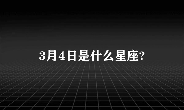 3月4日是什么星座?