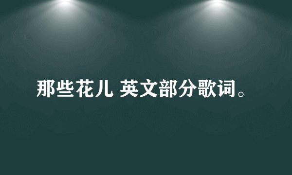 那些花儿 英文部分歌词。