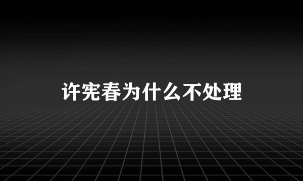 许宪春为什么不处理