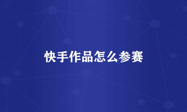 快手作品怎么参赛