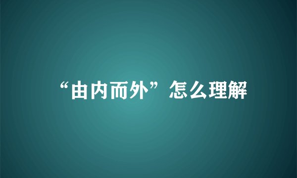 “由内而外”怎么理解