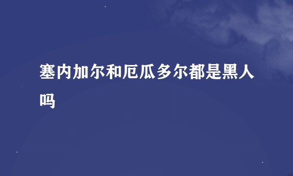 塞内加尔和厄瓜多尔都是黑人吗