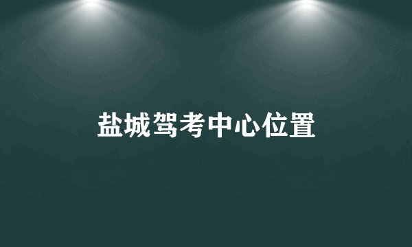 盐城驾考中心位置