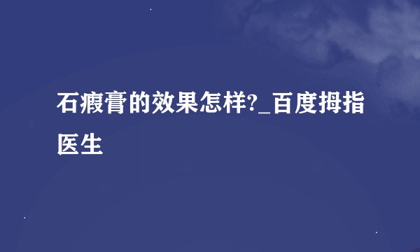 石瘕膏的效果怎样?_百度拇指医生