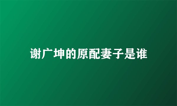 谢广坤的原配妻子是谁
