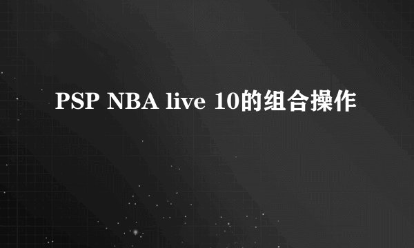 PSP NBA live 10的组合操作