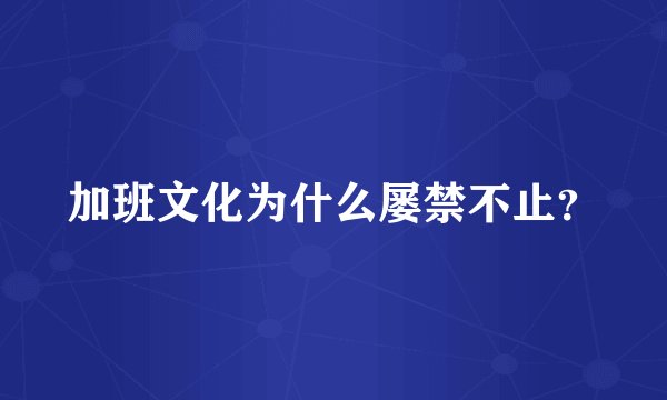 加班文化为什么屡禁不止？