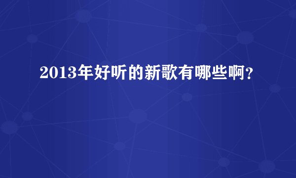 2013年好听的新歌有哪些啊？