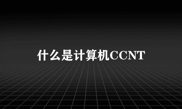 什么是计算机CCNT