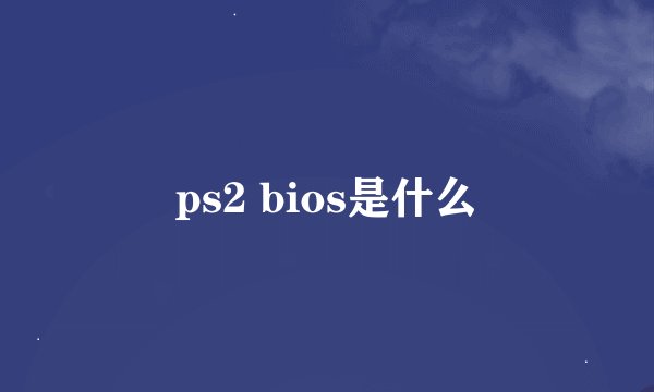 ps2 bios是什么