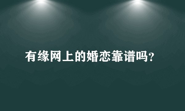 有缘网上的婚恋靠谱吗？