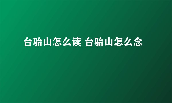 台骀山怎么读 台骀山怎么念