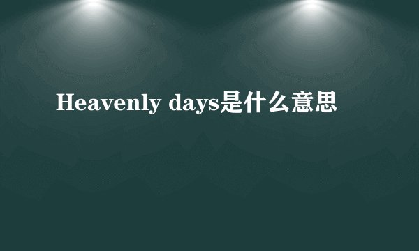 Heavenly days是什么意思