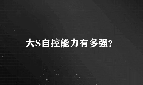 大S自控能力有多强？