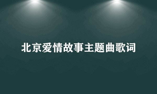 北京爱情故事主题曲歌词