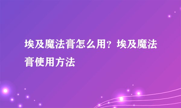 埃及魔法膏怎么用？埃及魔法膏使用方法