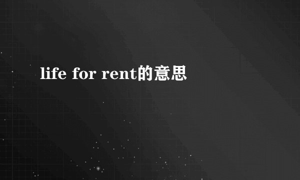 life for rent的意思