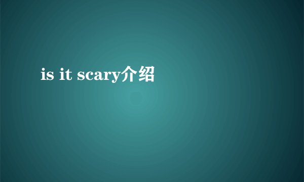 is it scary介绍