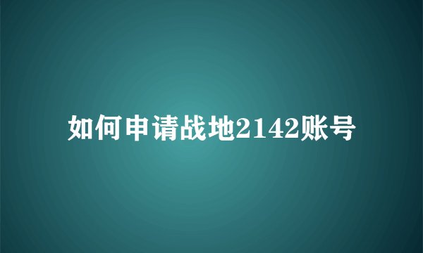 如何申请战地2142账号