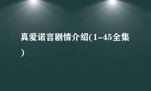 真爱诺言剧情介绍(1-45全集)