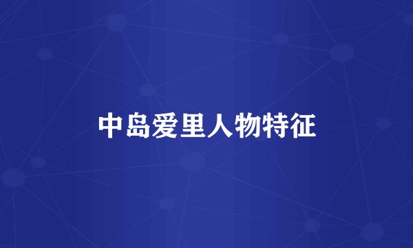 中岛爱里人物特征