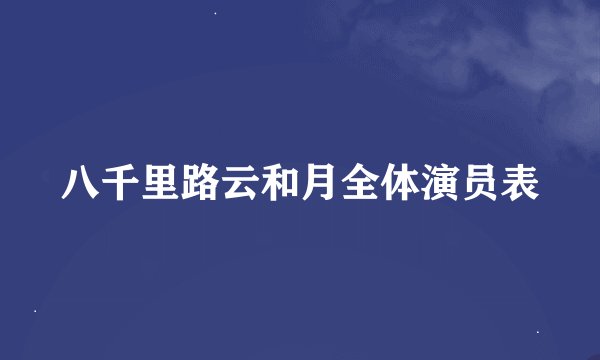 八千里路云和月全体演员表