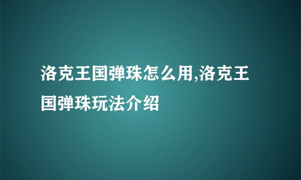 洛克王国弹珠怎么用,洛克王国弹珠玩法介绍