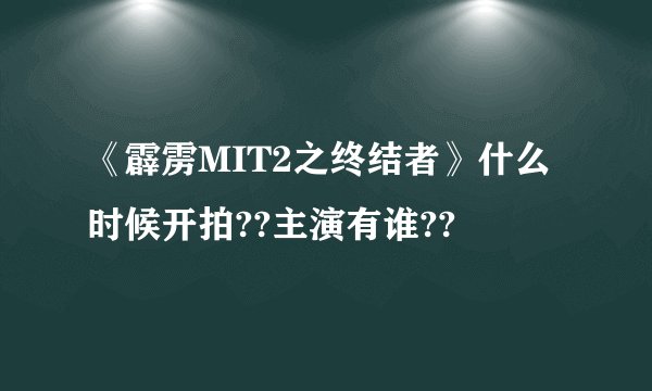 《霹雳MIT2之终结者》什么时候开拍??主演有谁??