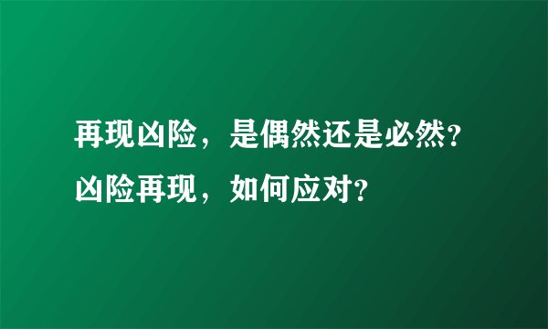 再现凶险，是偶然还是必然？凶险再现，如何应对？