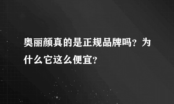 奥丽颜真的是正规品牌吗？为什么它这么便宜？